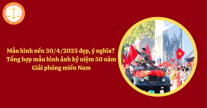 Mẫu hình nền 30 4 2025 đẹp, ý nghĩa? Tổng hợp mẫu hình ảnh kỷ niệm 50 năm  Giải phóng miền Nam 30 4